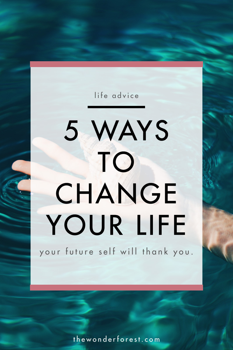 5 Ways to Change Your LIfe (Your Future Self Will Thank You)