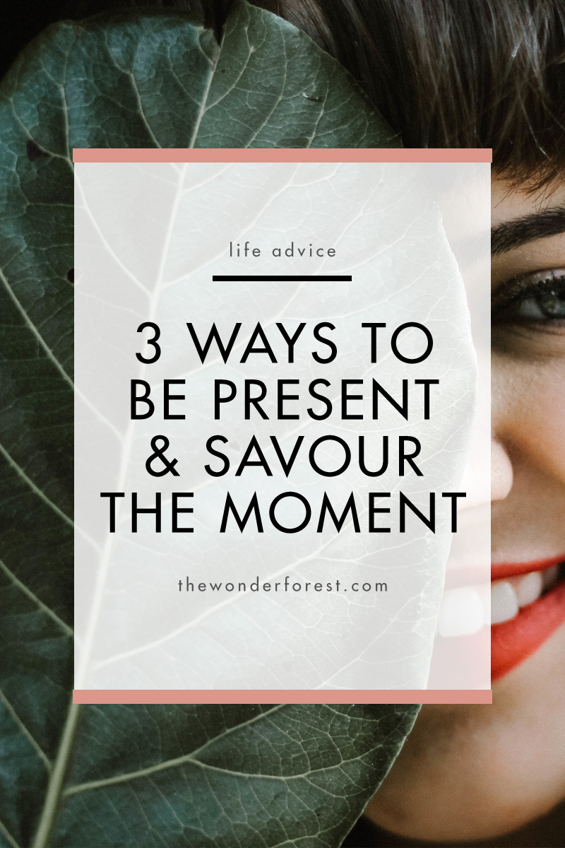 3 Ways to be Present & Savour the Moment