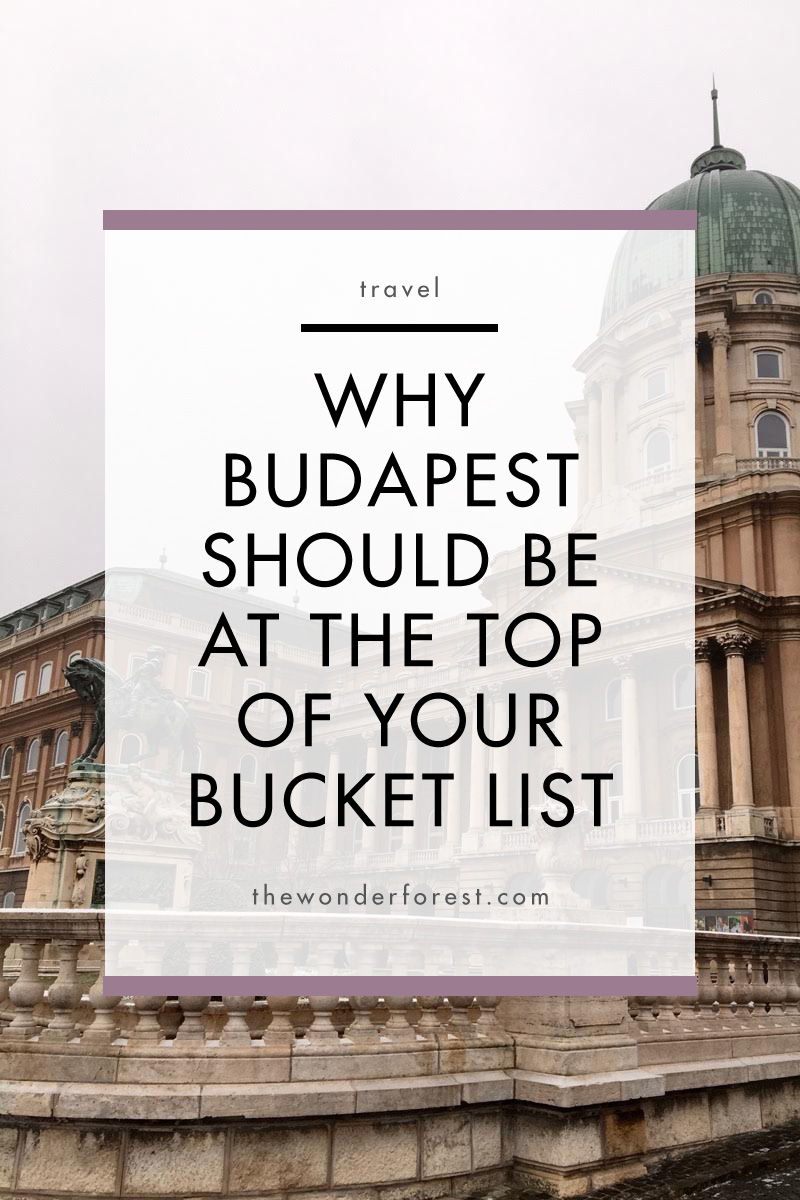 Why Budapest Should Be At The Top Of Your Bucket List