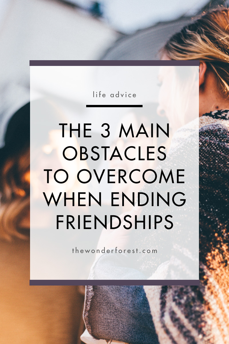 The 3 Main Obstacles to Overcome When Ending Friendships