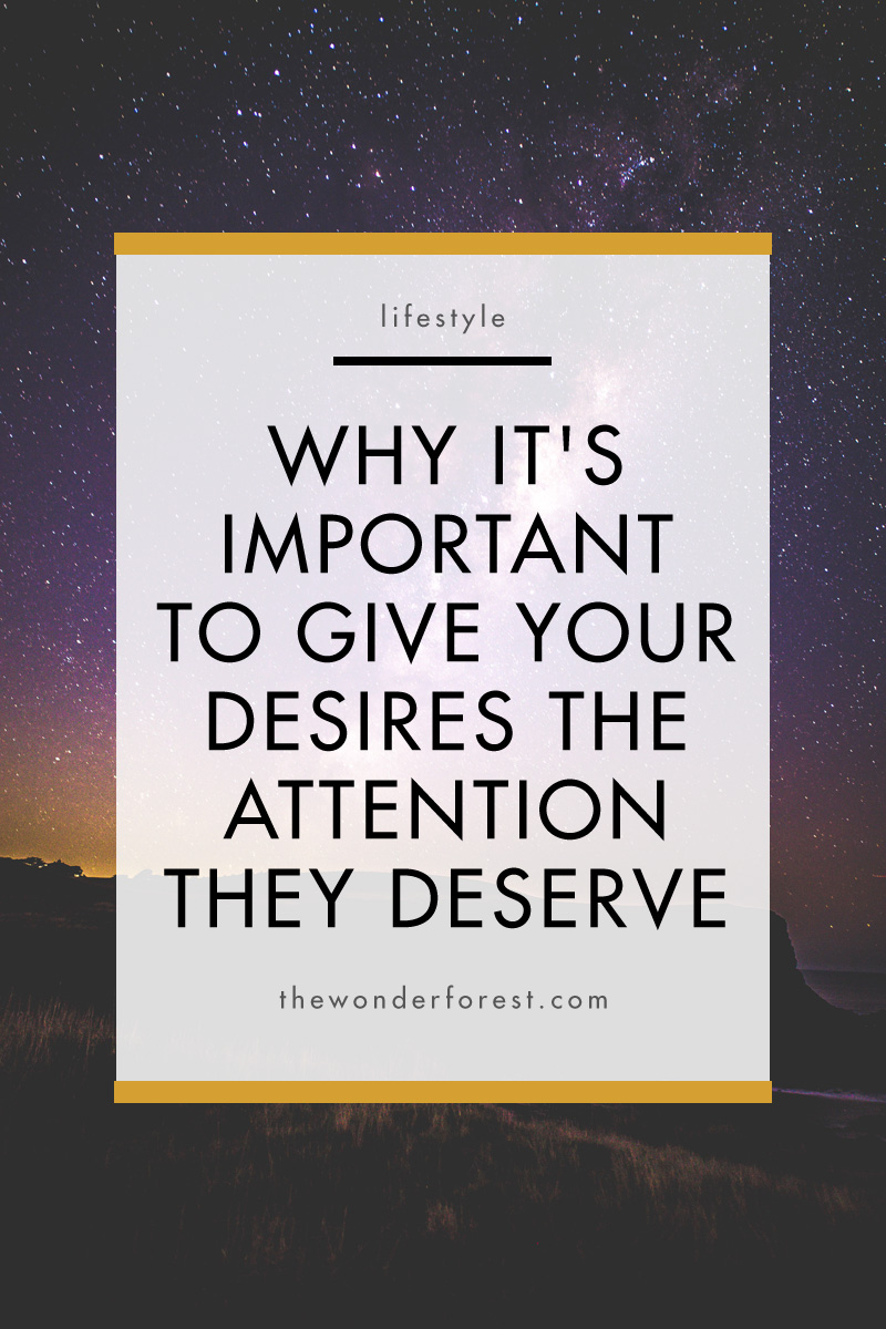 Why It's Important To Give Your Desires The Attention They Deserve