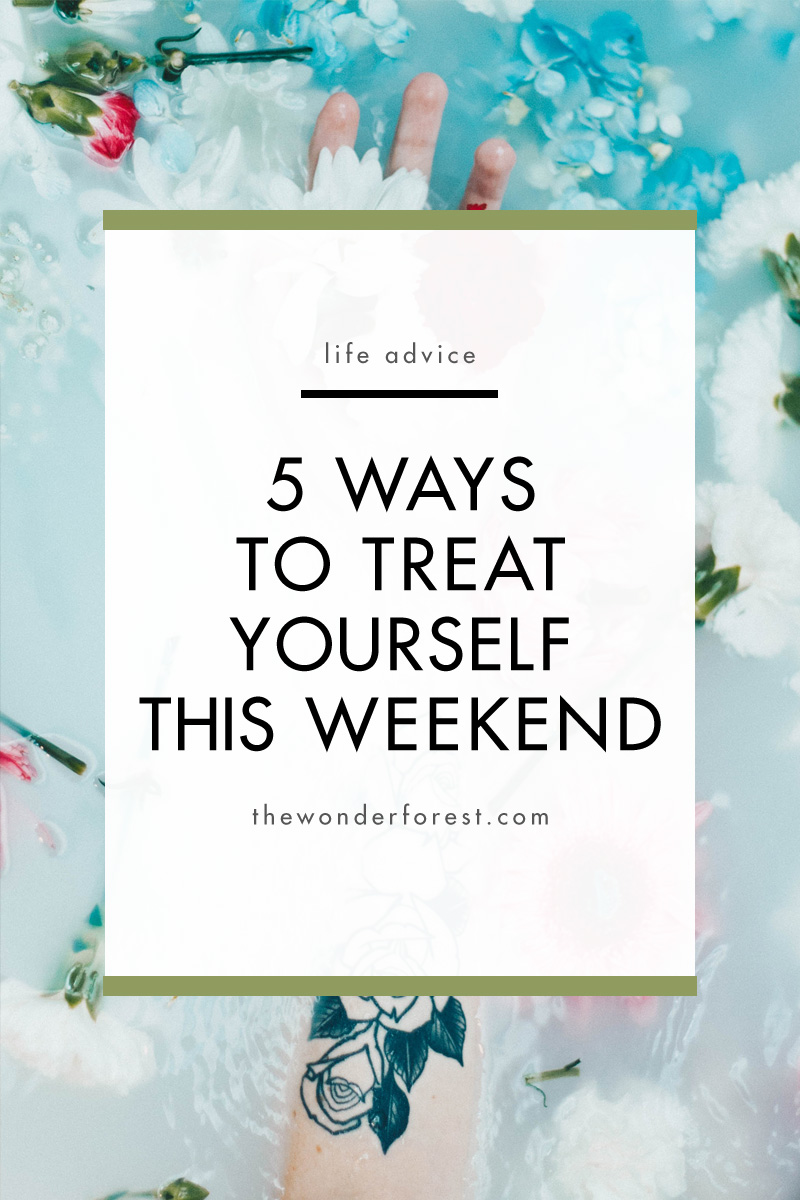 5 Ways to Treat Yourself This Weekend