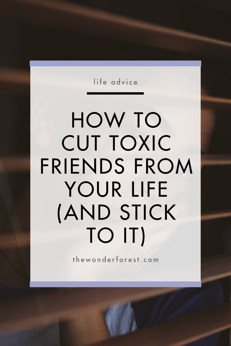 How To Cut Toxic Friends From Your Life (And Stick To It)