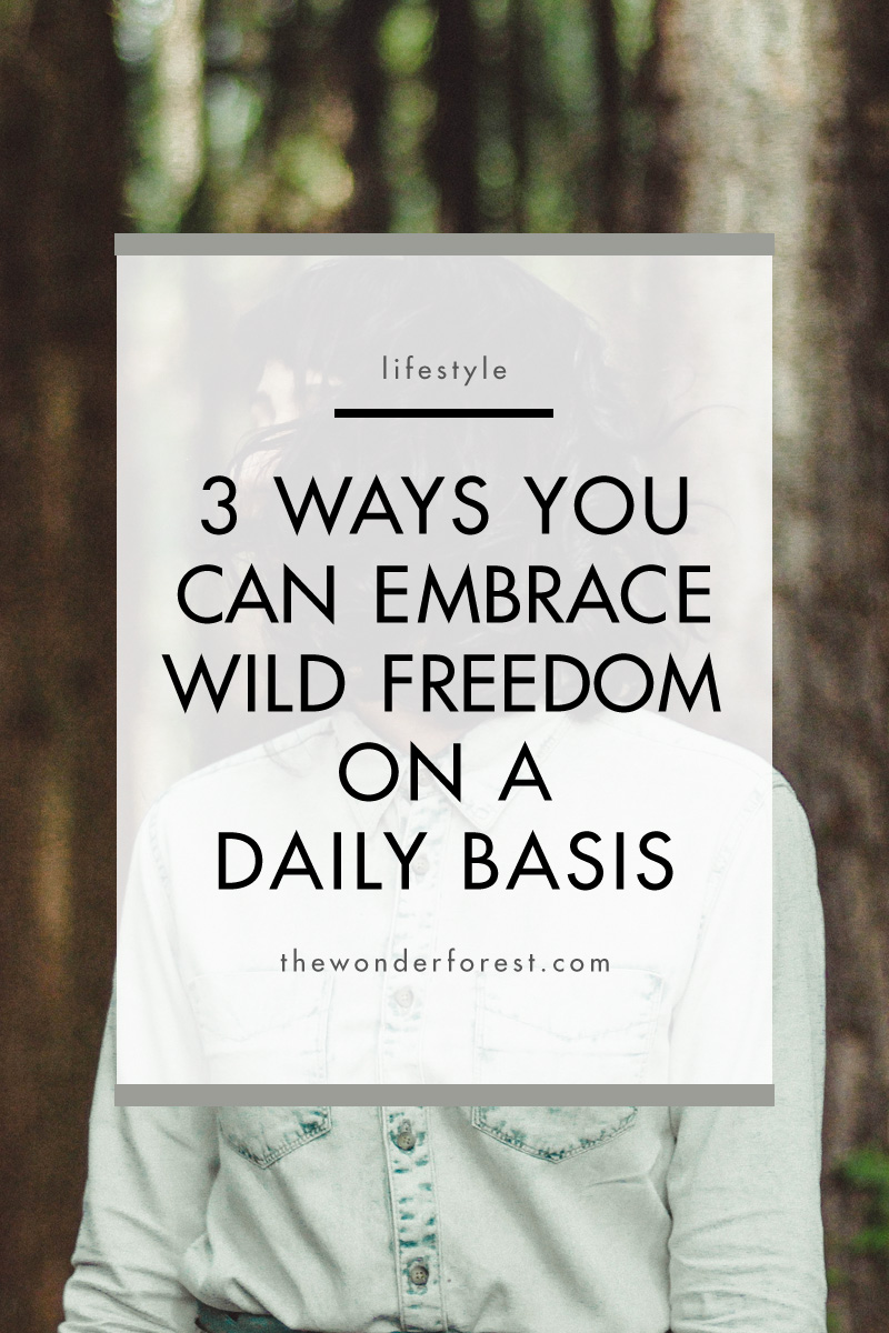 3 Ways You Can Embrace Wild Freedom on a Daily Basis