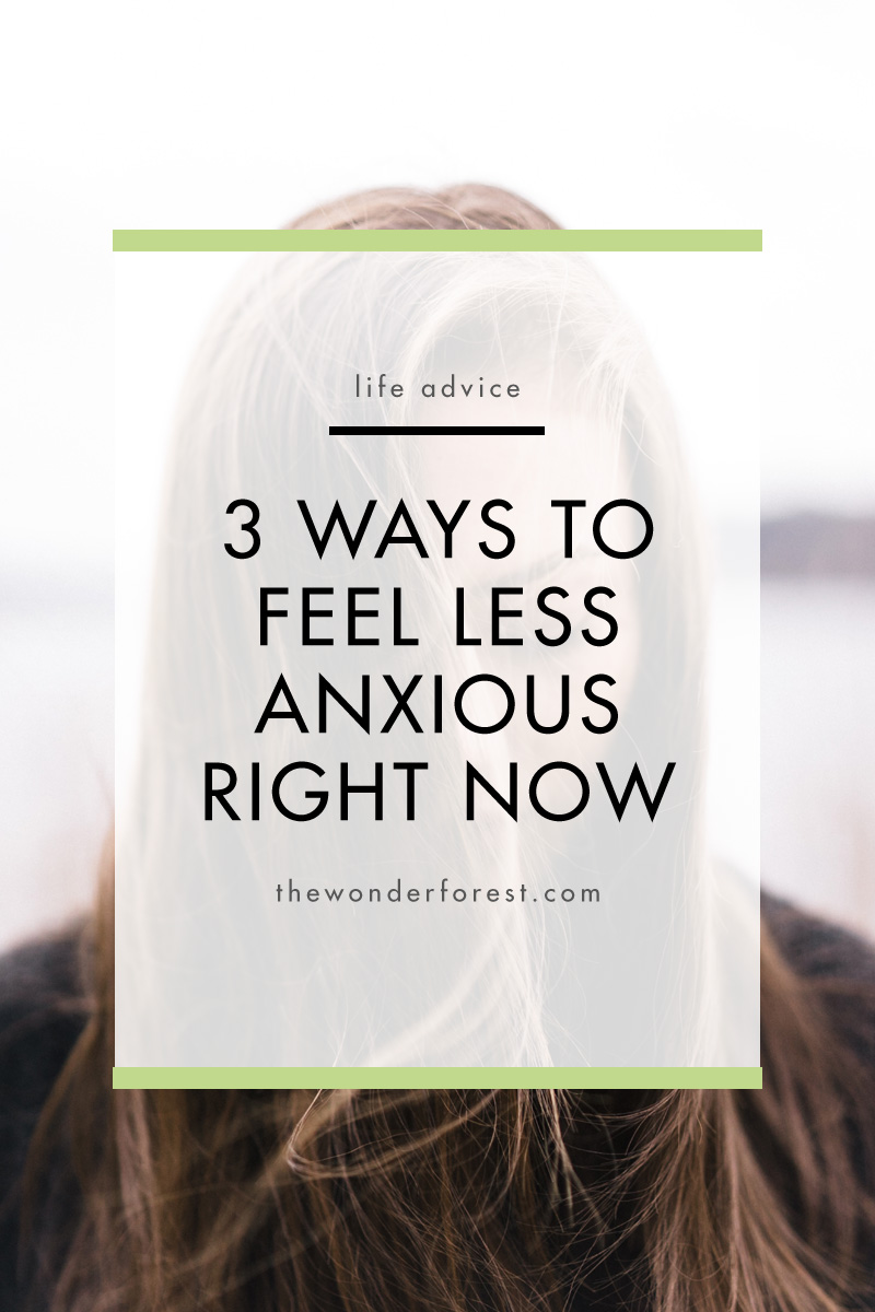 3 Ways to Feel Less Anxious Right Now | Wonder Forest | Life Advice