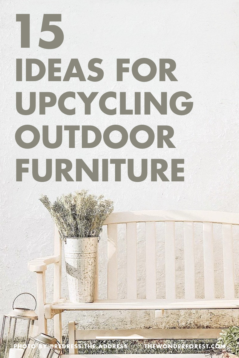 15 Ideas for Upcycling Outdoor Furniture to Make it Fresh and New